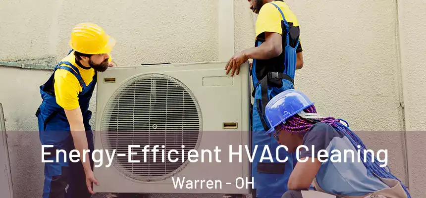 Energy-Efficient HVAC Cleaning Warren - OH